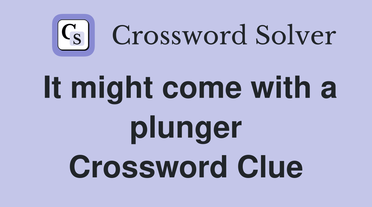 It might come with a plunger Crossword Clue Answers Crossword Solver